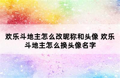 欢乐斗地主怎么改昵称和头像 欢乐斗地主怎么换头像名字